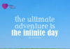 The Ultimate Adventure is the Infinite Day